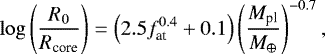 \begin{equation*}\log \left( \frac{R_0}{R_{\text{core}}} \right) = \left( 2.5 f_{\text{at}}^{0.4} &#x002B; 0.1 \right) \left( \frac{M_{\text{pl}}}{M_{\oplus}} \right)^{-0.7}, \end{equation*}