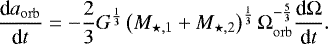 \begin{equation*} \frac{\textrm{d} a_{\mathrm{orb}}}{\textrm{d}t} = - \frac{2}{3} G^{\frac{1}{3}} \left( M_{\star,1} &#x002B; M_{\star,2} \right)^{\frac{1}{3}} \Omega_{\mathrm{orb}}^{-\frac{5}{3}} \frac{\textrm{d} \Omega}{\textrm{d}t}. \end{equation*}