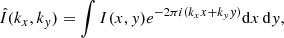 $$ \begin{aligned} \hat{I}(k_x,k_{ y}) = \int I(x,{ y})e^{-2\pi i (k_xx + k_{ y}{ y})} \mathrm{d}x\,\mathrm{d}{ y}, \end{aligned} $$