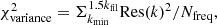 $$ \begin{aligned} \chi ^2_{\rm variance} = \Sigma _{k_{\rm min}} ^{1.5 k_{\rm fil}}\mathrm{Res}(k)^2/N_{\rm freq}, \end{aligned} $$
