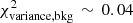 $ \chi^2_{\rm variance,bkg}\,\sim\,0.04 $