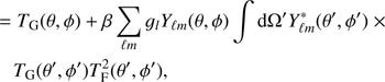 $$ \begin{aligned} \begin{array}{l} = {T_{\rm{G}}}(\theta ,\phi ) + \beta \sum\limits_{\ell m} {{g_l}} {Y_{\ell m}}(\theta ,\phi )\int {\rm{d}} {\Omega ^\prime }Y_{\ell m}^*(\theta \prime ,{\phi ^\prime })\; \times \\{T_{\rm{G}}}({\theta ^\prime },{\phi ^\prime })T_{\rm{F}}^2({\theta ^\prime },{\phi ^\prime }),\end{array} \end{aligned} $$