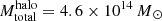 $ M_\mathrm{{total}}^{\mathrm{halo}}=4.6 \times 10^{14} \, {M}{_{\odot}} $