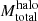 $ M_\mathrm{{total}}^{\mathrm{halo}} $