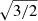 $ \sqrt{3/2} $