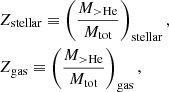 $$ \begin{aligned}&Z_{\rm {stellar}} \equiv \bigg ( \frac{M_{\rm {>He}}}{M_{\rm {tot}}} \bigg )_{\rm {stellar}} \, , \nonumber \\&Z_{\rm {gas}} \equiv \bigg ( \frac{M_{>\mathrm{He} }}{M_{\rm {tot}}} \bigg )_{\rm {gas}} \, , \end{aligned} $$