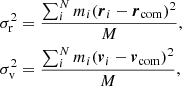 $$ \begin{aligned} \begin{aligned}&\sigma _{\rm {r}}^{2} = \frac{\sum _{i}^{N} m_{i} ({\boldsymbol{r}}_{i} - {\boldsymbol{r}}_{\rm {com}})^{2} }{M}, \\&\sigma _{\rm {v}}^{2} = \frac{\sum _{i}^{N} m_{i} ({\boldsymbol{v}}_{i} - {\boldsymbol{v}}_{\rm {com}})^{2} }{M}, \\ \end{aligned} \end{aligned} $$