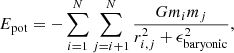 $$ \begin{aligned} E_{\rm {pot}} = - \sum _{i=1}^{N} \sum _{j = i+1}^{N} \frac{G m_{i} m_{j}}{r_{i,j}^{2}+\epsilon _{\rm {baryonic}}^{2}}, \\ \end{aligned} $$