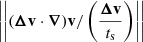 $ \left|\left|({\boldsymbol{\Delta}}\mathbf{v} \cdot {\boldsymbol{\nabla}}) \mathbf{v} /\left(\frac{{\boldsymbol{\Delta}}\mathbf{v}}{t_{\mathrm{s}}}\right)\right|\right| $