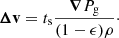 $$ \begin{aligned} {\boldsymbol{\Delta }}\mathbf{v}= t_{\mathrm{s} }\frac{{\boldsymbol{\nabla }} P_{\mathrm{g} }}{(1-\epsilon ) \rho }\cdot \end{aligned} $$