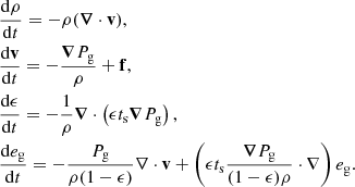 $$ \begin{aligned}&\frac{\mathrm{d} \rho }{\mathrm{d} t} = -\rho ({\boldsymbol{\nabla }} \cdot \mathbf v ), \nonumber \\&\frac{\mathrm{d} \mathbf v }{\mathrm{d} t} = - \frac{{\boldsymbol{\nabla }} P_{\mathrm{g} }}{\rho }+\mathbf f ,\nonumber \\&\frac{\mathrm{d} \epsilon }{\mathrm{d} t} = -\frac{1}{\rho }{\boldsymbol{\nabla }} \cdot \left(\epsilon t_{\mathrm{s} } {\boldsymbol{\nabla }}{P_{\mathrm{g} }} \right), \nonumber \\&\frac{\mathrm{d} e_{\mathrm{g} }}{\mathrm{d} t} = -\frac{P_{\mathrm{g} }}{\rho (1-\epsilon )}\nabla \cdot \mathbf v + \left(\epsilon t_{\mathrm{s} }\frac{{\boldsymbol{\nabla }} P_{\mathrm{g} }}{(1-\epsilon ) \rho }\cdot \nabla \right) e_{\mathrm{g} }.\nonumber \end{aligned} $$