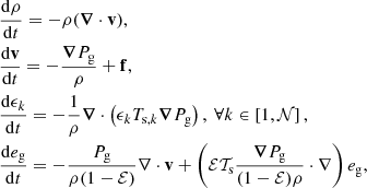 $$ \begin{aligned}&\frac{\mathrm{d} \rho }{\mathrm{d} t} = -\rho ({\boldsymbol{\nabla }} \cdot \mathbf v ), \nonumber \\&\frac{\mathrm{d} \mathbf v }{\mathrm{d} t} = - \frac{{\boldsymbol{\nabla }} P_{\mathrm{g} }}{\rho }+\mathbf f ,\nonumber \\&\frac{\mathrm{d} \epsilon _k}{\mathrm{d} t} = -\frac{1}{\rho }{\boldsymbol{\nabla }} \cdot \left(\epsilon _k T_{\mathrm{s} ,k} {\boldsymbol{\nabla }}{P_{\mathrm{g} }} \right),\ \forall k \in \left[1,\mathcal{N} \right], \nonumber \\&\frac{\mathrm{d} e_{\mathrm{g} }}{\mathrm{d} t} = -\frac{P_{\mathrm{g} }}{\rho (1-\mathcal{E} )}\nabla \cdot \mathbf v + \left(\mathcal{E} \mathcal{T} _{\mathrm{s} }\frac{{\boldsymbol{\nabla }} P_{\mathrm{g} }}{(1-\mathcal{E} ) \rho }\cdot \nabla \right) e_{\mathrm{g} }, \end{aligned} $$