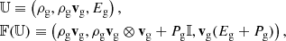 $$ \begin{aligned}&\mathbb{U} \equiv \left(\rho _{\mathrm{g} }, \rho _{\mathrm{g} } \mathbf v _{\mathrm{g} }, E_{\mathrm{g} }\right), \\&\mathbb{F} (\mathbb{U} )\equiv \left(\rho _{\mathrm{g} } \mathbf v _{\mathrm{g} }, \rho _{\mathrm{g} } \mathbf v _{\mathrm{g} }\otimes \mathbf v _{\mathrm{g} }+P_{\mathrm{g} } \mathbb{I} , \mathbf v _{\mathrm{g} }(E_{\mathrm{g} }+P_{\mathrm{g} })\right), \end{aligned} $$