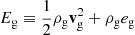 $ E_{\mathrm{g}} \equiv \frac{1}{2} \rho_{\mathrm{g}} \mathbf{v}_{\mathrm{g}}^2 + \rho_{\mathrm{g}} {e}_{\mathrm{g}} $