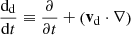 $ \frac{\mathrm{d}_{\mathrm{d}}}{\mathrm{d} t} \equiv \frac{\partial }{\partial t} + \left(\mathbf{v}_{\mathrm{d}} \cdot \nabla\right) $