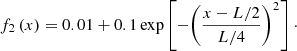 $$ \begin{aligned} f_2\left(x\right) = 0.01 + 0.1 \exp \left[{-{\left(\frac{x-L/2}{L/4}\right)}^2}\right]\cdot \end{aligned} $$