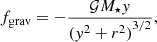 $$ \begin{aligned} f_{\mathrm{grav} }= - \frac{ \mathcal{G} M_{\star } { y} }{{({ y}^2+r^2)}^{3/2}}, \end{aligned} $$