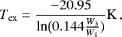 \begin{equation*} T_{\textrm{ex}} = \frac{-20.95}{\textrm{ln}\big(0.144\frac{W_{3}}{W_{1}})} \textrm{K}\,, \end{equation*}