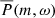 $ \overline{P}(m, \omega) $