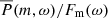 $ \overline P(m, \omega)/F_{\mathrm{m}}(\omega) $