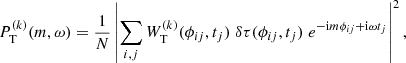 $$ \begin{aligned} P_{\rm T}^{(k)}(m,\omega ) = \frac{1}{N}\left|\sum _{i,j} W_{\rm T}^{(k)}(\phi _{ij}, t_j) \; \delta \tau (\phi _{ij}, t_j) \; e^{-\mathrm{i} m\phi _{ij}+\mathrm{i} \omega t_j}\right|^2, \end{aligned} $$