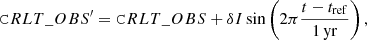 $$ \begin{aligned}&\mathtt CRLT\_OBS {^\prime } = \mathtt CRLT\_OBS + \delta I \sin \left(2\pi \frac{t-t_\mathrm{ref} }{{\mathrm{1\,yr}}}\right), \end{aligned} $$