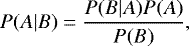 \begin{equation*}P(A|B)= \frac{P(B|A)P(A)} {P(B)} ,\end{equation*}