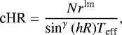 \begin{equation*}\textrm{cHR}= \frac{Nr^{\textrm{lm}}}{\textrm{sin}^{\gamma}\,(hR)T_{\textrm{eff}}} ,\vspace*{-3pt}\end{equation*}