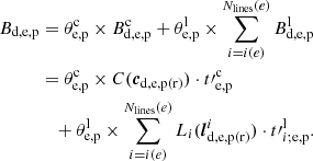 $$ \begin{aligned} B_{\rm d,e,p}&= \theta ^\mathrm{c}_{\rm e,p} \times B^\mathrm{c}_{\rm d,e,p} + \theta ^\mathrm{l}_{\rm e,p} \times \mathop \sum \limits _{i=i(e)}^{N_{\rm lines}(e)} B^\mathrm{l}_{\rm d,e,p} \nonumber \\&= \theta ^\mathrm{c}_{\rm e,p} \times C(\boldsymbol{c}_{\rm d,e,p(r)}) \cdot t{\prime }^\mathrm{c}_{\rm e,p} \nonumber \\&\quad + \theta ^\mathrm{l}_{\rm e,p} \times \mathop \sum \limits _{i=i(e)}^{N_{\rm lines}(e)} L_i(\boldsymbol{l}_{\rm d,e,p(r)}^i) \cdot t{\prime }^\mathrm{l}_{i;\mathrm{e,p}}{.} \end{aligned} $$