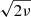 $ \sqrt{2\nu} $