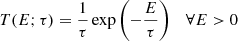 $$ \begin{aligned}&T(E;\tau ) = \frac{1}{\tau } \exp \left( - \frac{E}{\tau } \right) \quad \forall E > 0 \end{aligned} $$