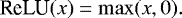 \begin{equation*} \textrm{ReLU}(x) = \max (x,0) .\end{equation*}