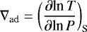 \begin{equation*}\nabla_{\textrm{ad}}=\bigg(\frac{\partial {\textrm{ln}}\,\textit{T}}{\partial {\textrm{ln}}\,\textit{P}}\bigg)_{\textrm{S}} \end{equation*}