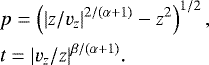\begin{eqnarray*}&&\hspace*{-6pt} p = \left(|z/v_z|^{2/(\alpha&#x002B;1)} - z^2\right)^{1/2}, \nonumber\\ &&\hspace*{-6pt} t = |v_z/z|^{\beta/(\alpha&#x002B;1)}. \end{eqnarray*}