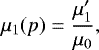 \begin{equation*} \mu_1(p)= \frac{\mu&#x0027;_1}{\mu_0}, \end{equation*}