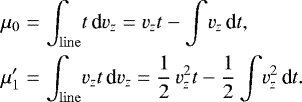 \begin{eqnarray*} \mu_0 &=& \int_{\mathrm{line}}\! t\,\textrm{d}v_z= v_z t - \int\! v_z\,\textrm{d}t, \nonumber\\ \mu&#x0027;_1 &=& \int_{\mathrm{line}}\! v_zt\,\textrm{d}v_z= \frac{1}{2}\,v_z^2 t -\frac{1}{2}\int\! v_z^2\,\textrm{d}t. \end{eqnarray*}