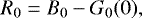 \begin{equation*} R_0= B_0-G_0(0), \end{equation*}