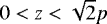 $0<z<\sqrt{2}p$