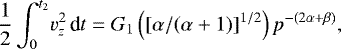 \begin{equation*} \frac{1}{2}\int_0^{t_2}\! v_z^2\,\textrm{d}t= G_1\left([\alpha/(\alpha&#x002B;1)]^{1/2}\right) p^{-(2\alpha&#x002B;\beta)}, \end{equation*}