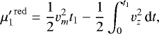 \begin{equation*} {\mu&#x0027;_1}^{\mathrm{red}}= \frac{1}{2}v_m^2 t_1-\frac{1}{2}\int_{0}^{t_1}\! v_z^2\,\textrm{d}t, \end{equation*}
