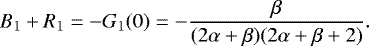 \begin{equation*} B_1&#x002B;R_1= -G_1(0)= -\frac{\beta}{(2\alpha&#x002B;\beta)(2\alpha&#x002B;\beta&#x002B;2)}. \end{equation*}