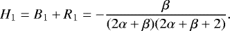 \begin{equation*} H_1 = B_1&#x002B;R_1= -\frac{\beta}{(2\alpha&#x002B;\beta)(2\alpha&#x002B;\beta&#x002B;2)}. \end{equation*}