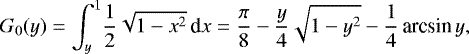 \begin{equation*}G_0(y) = \int_y^1\! \frac{1}{2}\sqrt{1-x^2}\,\textrm{d}x = \frac{\pi}{8}-\frac{y}{4}\sqrt{1-y^2}-\frac{1}{4}\,\textrm{arcsin}\, y, \end{equation*}
