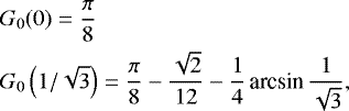 \begin{eqnarray*} &&\hspace*{-6pt} G_0(0) = \frac{\pi}{8} \nonumber\\ &&\hspace*{-6pt} G_0\left(1/\sqrt{3}\right) = \frac{\pi}{8}-\frac{\sqrt{2}}{12}- \frac{1}{4}\,\textrm{arcsin}\,\frac{1}{\sqrt{3}}, \end{eqnarray*}
