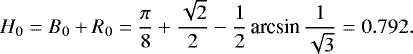 \begin{equation*} H_0 = B_0&#x002B;R_0 = \frac{\pi}{8}&#x002B;\frac{\sqrt{2}}{2}-\frac{1}{2}\,\textrm{arcsin}\,\frac{1}{\sqrt{3}}= 0.792. \end{equation*}