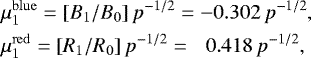\begin{eqnarray*} &&\hspace*{-6pt} \mu_1^{\mathrm{blue}} = [B_1/B_0]\,p^{-1/2} = -0.302\,p^{-1/2}, \nonumber\\ &&\hspace*{-6pt} \mu_1^{\mathrm{red}} = [R_1/R_0]\,p^{-1/2} = \phantom{-}0.418\,p^{-1/2}, \end{eqnarray*}