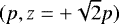 $(p, z=&#x002B;\sqrt{2}p)$