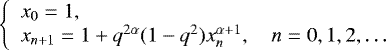 \begin{equation*}\left\{\begin{array}{l} x_0 = 1, \\ x_{n&#x002B;1} = 1&#x002B;q^{2\alpha} (1-q^2) x_n^{\alpha&#x002B;1}, \quad n=0, 1, 2, \ldots \end{array}\right. \end{equation*}