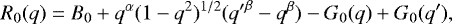 \begin{equation*} R_0(q) = B_0 &#x002B;q^{\alpha} (1-q^2)^{1/2} ({q&#x0027;}^{\beta}-q^{\beta})-G_0(q)&#x002B;G_0(q&#x0027;), \end{equation*}
