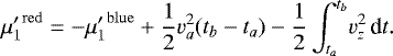 \begin{equation*} {\mu&#x0027;_1}^{\mathrm{red}} = {-\mu&#x0027;_1}^{\mathrm{blue}} &#x002B;\frac{1}{2}v_a^2(t_b-t_a)-\frac{1}{2}\int_{t_a}^{t_b}\! v_z^2\,\textrm{d}t. \end{equation*}